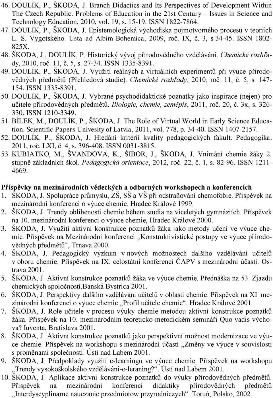 Epistemologická východiska pojmotvorného procesu v teoriích L. S. Vygotského. Usta ad Albim Bohemica, 2009, roč. IX, č. 3, s 34-45. ISSN 1802-825X. 48. ŠKODA, J., DOULÍK, P.