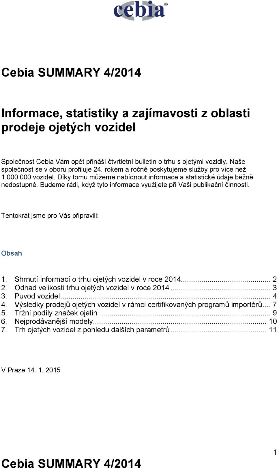 Budeme rádi, když tyto informace využijete při Vaši publikační činnosti. Tentokrát jsme pro Vás připravili: Obsah 1. Shrnutí informací o trhu ojetých vozidel v roce 2014... 2 2.