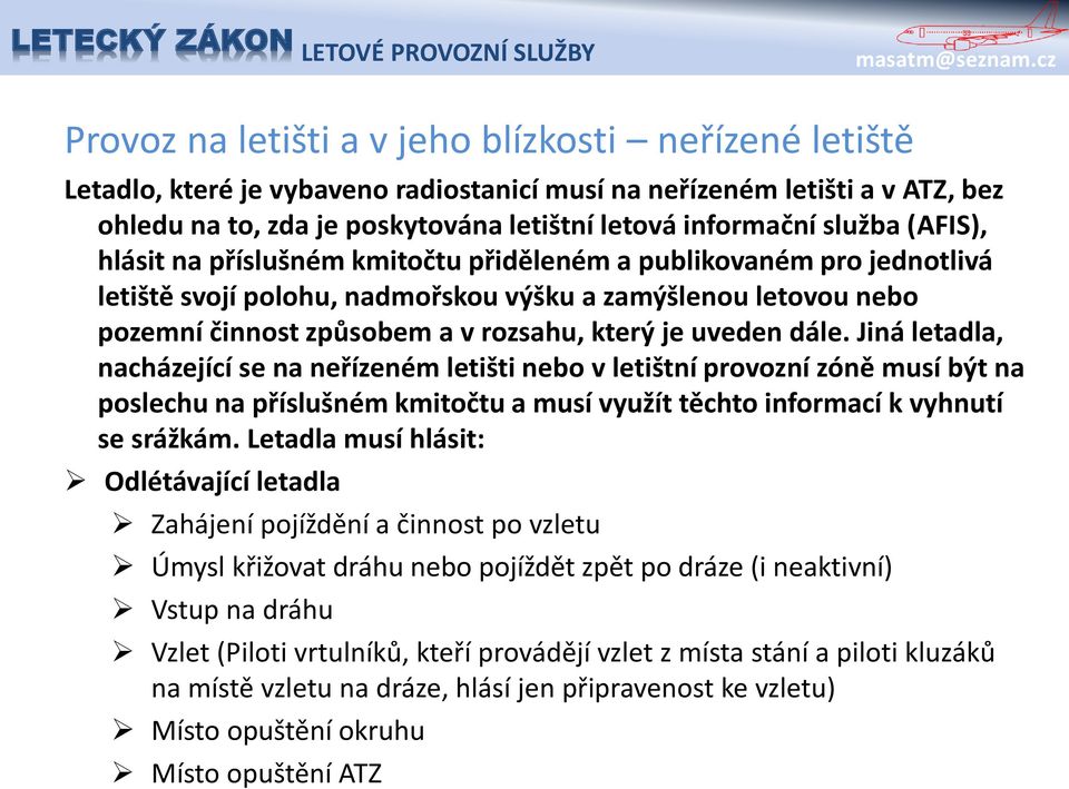 dále. Jiná letadla, nacházející se na neřízeném letišti nebo v letištní provozní zóně musí být na poslechu na příslušném kmitočtu a musí využít těchto informací k vyhnutí se srážkám.