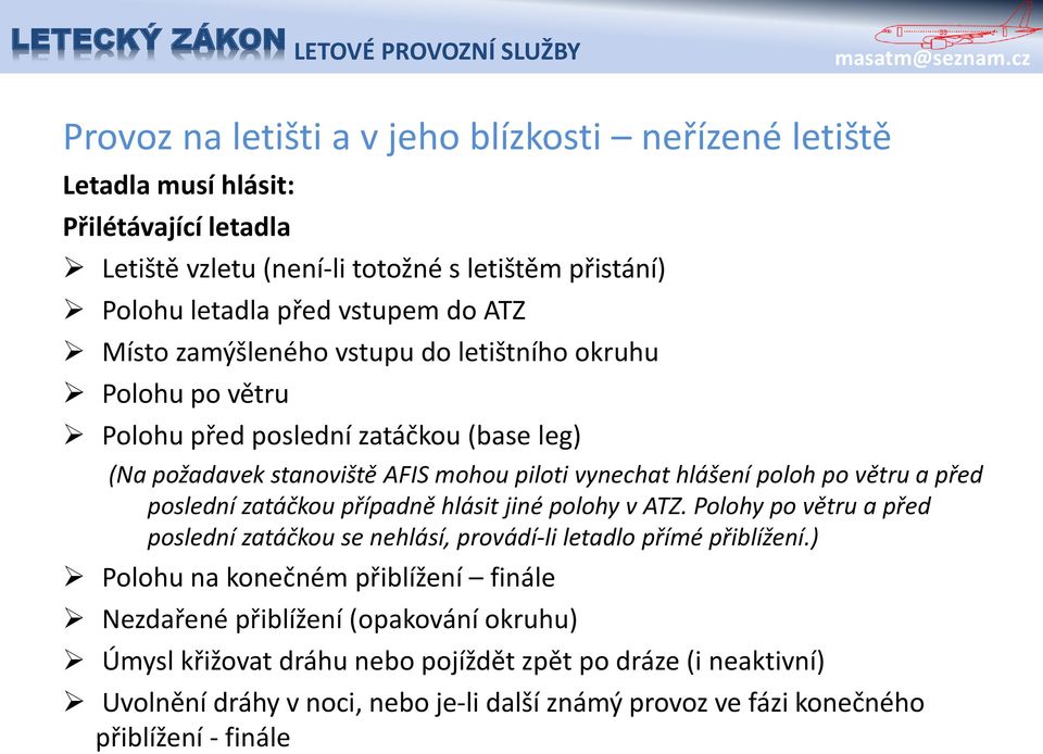 poslední zatáčkou případně hlásit jiné polohy v ATZ. Polohy po větru a před poslední zatáčkou se nehlásí, provádí-li letadlo přímé přiblížení.