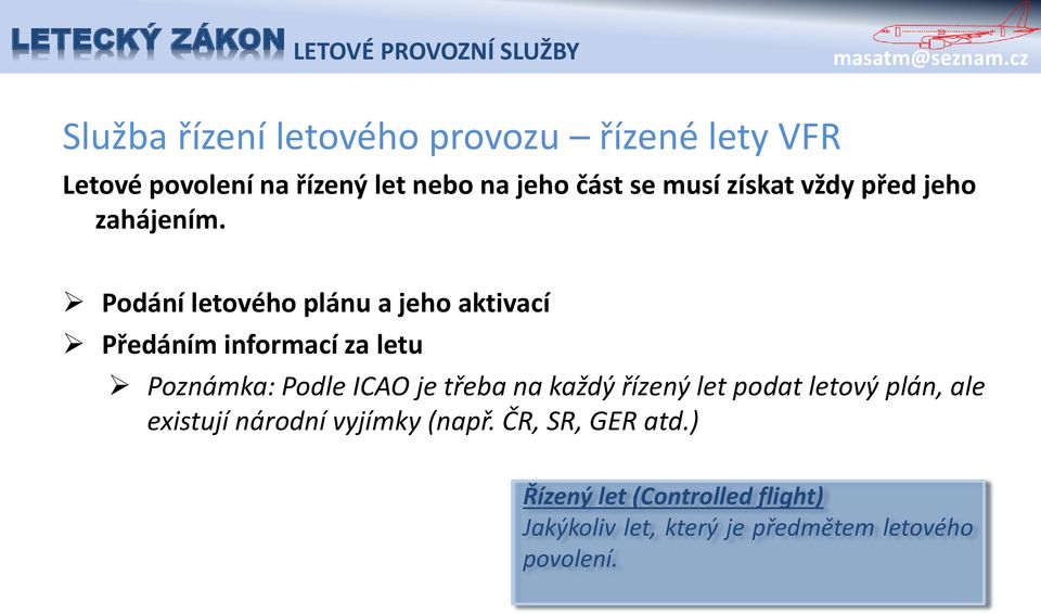 Podání letového plánu a jeho aktivací Předáním informací za letu Poznámka: Podle ICAO je třeba na