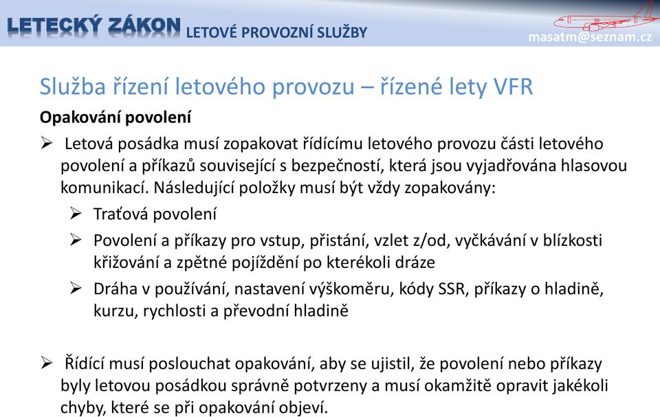 Následující položky musí být vždy zopakovány: Traťová povolení Povolení a příkazy pro vstup, přistání, vzlet z/od, vyčkávání v blízkosti křižování a zpětné pojíždění po