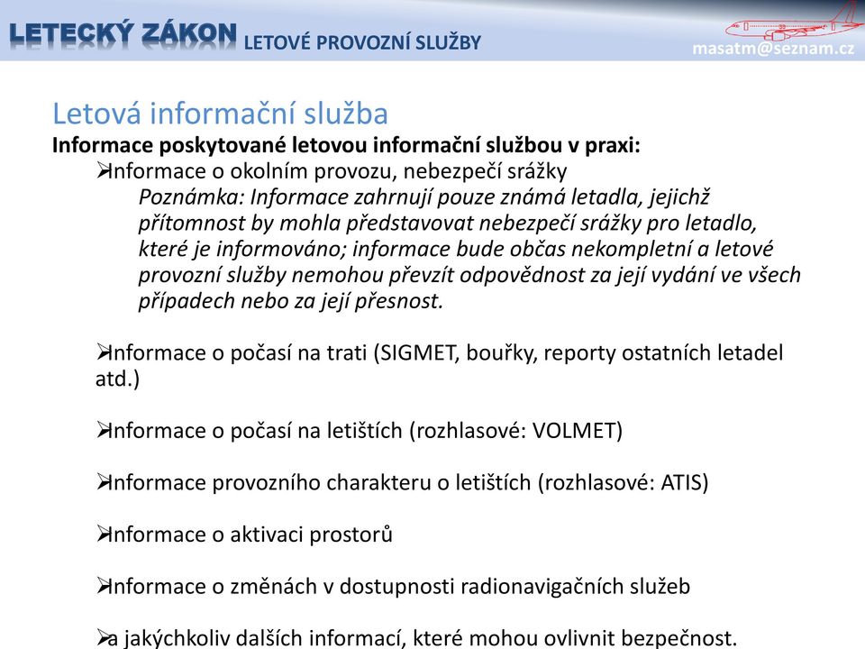 jejichž přítomnost by mohla představovat nebezpečí srážky pro letadlo, které je informováno; informace bude občas nekompletní a letové provozní služby nemohou převzít odpovědnost za její vydání