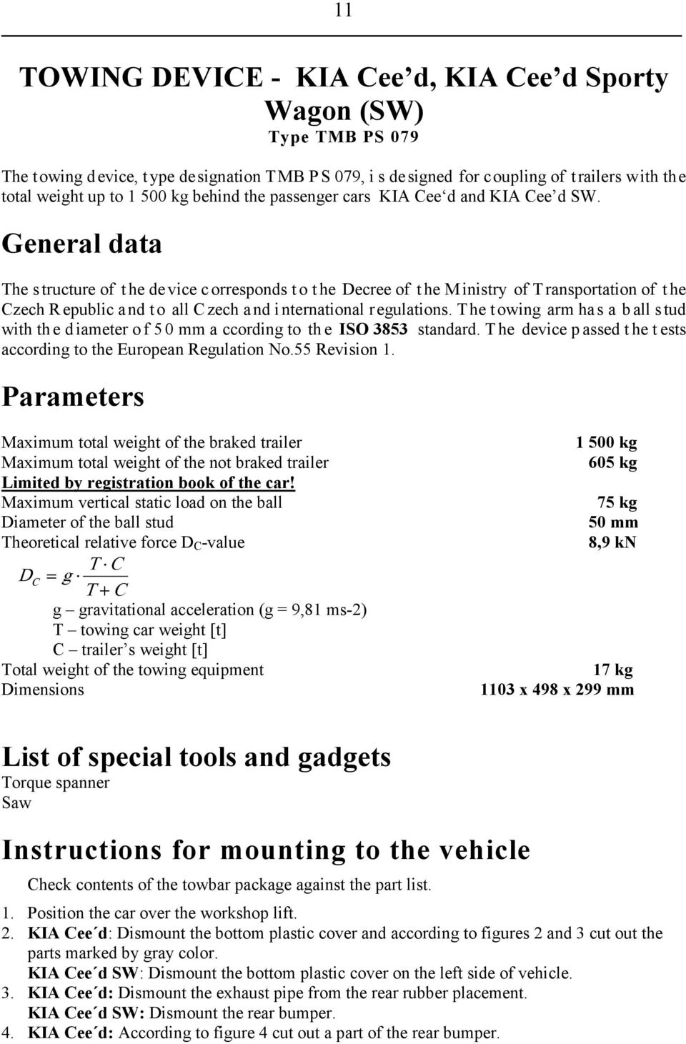 General data The s tructure of t he de vice c orresponds t o t he Decree of t he M inistry of T ransportation of t he Czech Republic and to all Czech and international regulations.