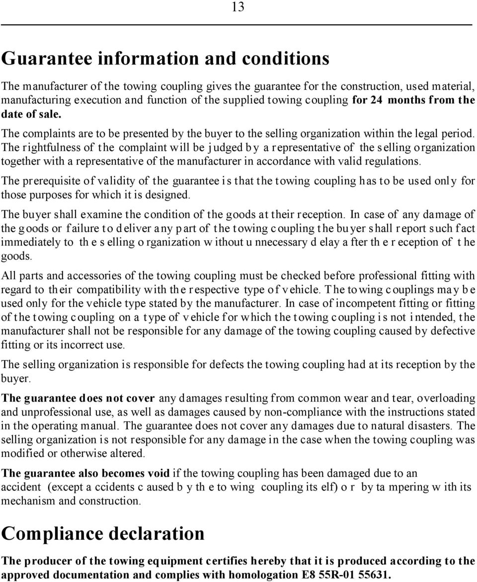 The rightfulness of the complaint will be judged b y a representative of the selling organization together with a representative of the manufacturer in accordance with valid regulations.