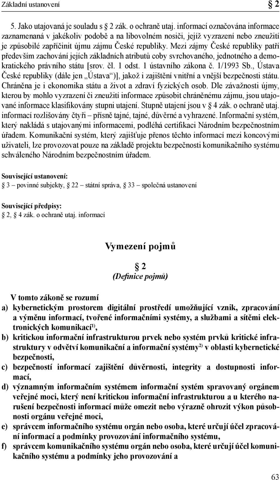 Mezi zájmy České republiky patří především zachování jejích základních atributů coby svrchovaného, jednotného a demokratického právního státu [srov. čl. 1 odst. 1 ústavního zákona č. 1/1993 Sb.