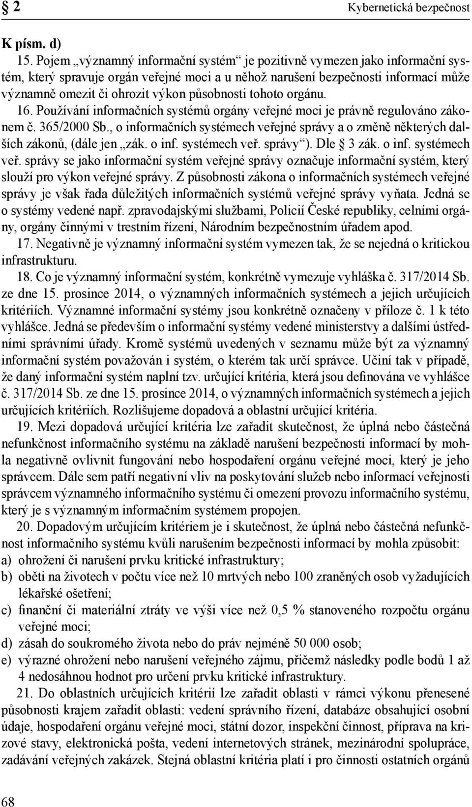 působnosti tohoto orgánu. 16. Používání informačních systémů orgány veřejné moci je právně regulováno zákonem č. 365/2000 Sb.