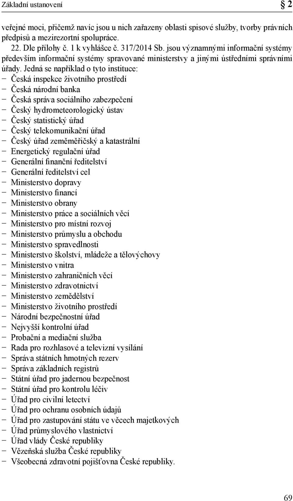 Jedná se například o tyto instituce: Česká inspekce životního prostředí Česká národní banka Česká správa sociálního zabezpečení Český hydrometeorologický ústav Český statistický úřad Český