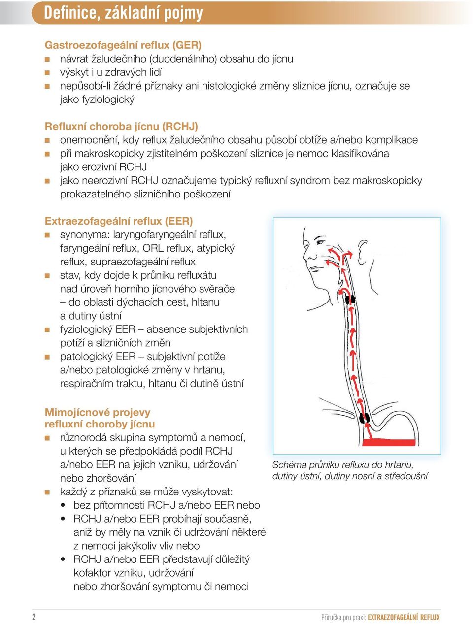 erozivní RCHJ jako neerozivní RCHJ označujeme typický refluxní syndrom bez makroskopicky prokazatelného slizničního poškození Extraezofageální reflux (EER) synonyma: laryngofaryngeální reflux,