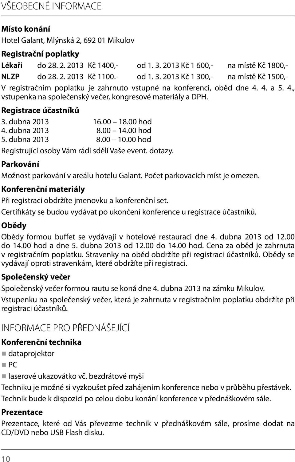 Registrace účastníků 3. dubna 2013 16.00 18.00 hod 4. dubna 2013 8.00 14.00 hod 5. dubna 2013 8.00 10.00 hod Registrující osoby Vám rádi sdělí Vaše event. dotazy.