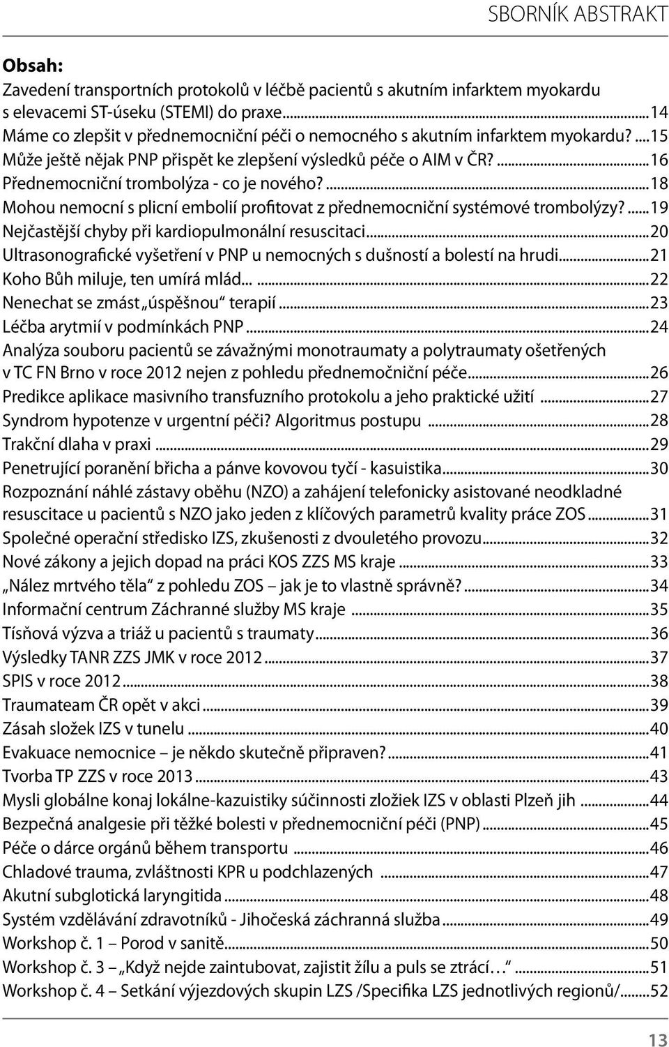 ...18 Mohou nemocní s plicní embolií profitovat z přednemocniční systémové trombolýzy?...19 Nejčastější chyby při kardiopulmonální resuscitaci.