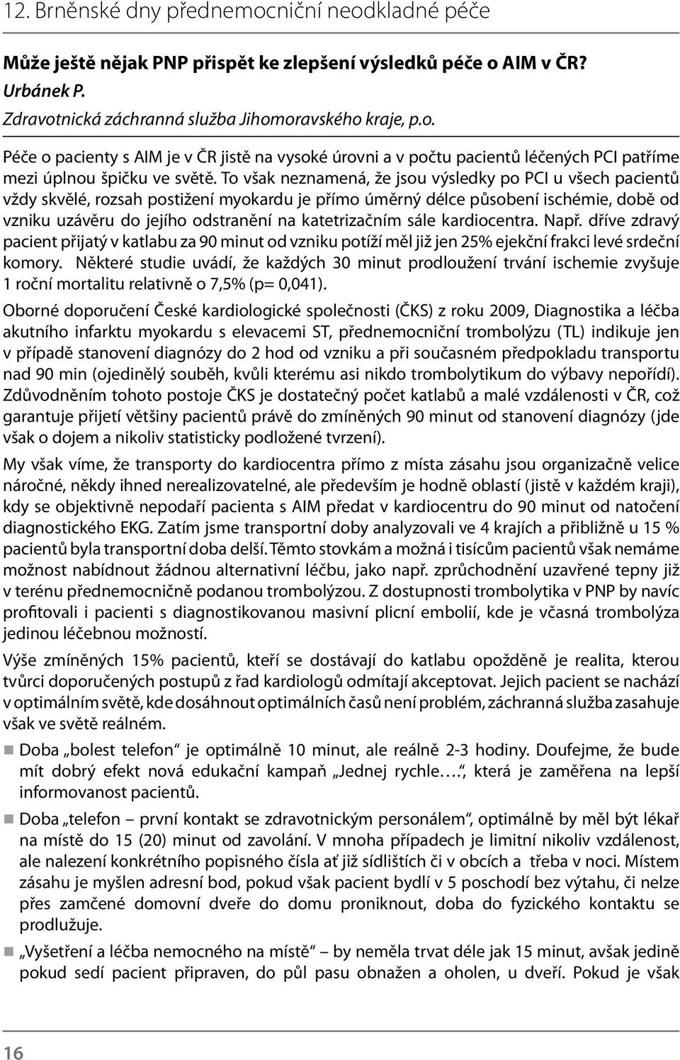 katetrizačním sále kardiocentra. Např. dříve zdravý pacient přijatý v katlabu za 90 minut od vzniku potíží měl již jen 25% ejekční frakci levé srdeční komory.