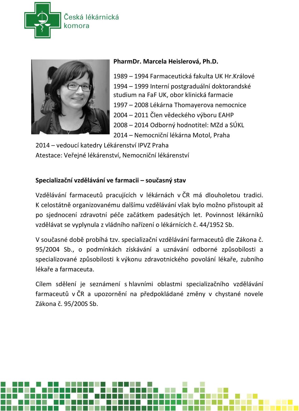 hodnotitel: MZd a SÚKL 2014 Nemocniční lékárna Motol, Praha 2014 vedoucí katedry Lékárenství IPVZ Praha Atestace: Veřejné lékárenství, Nemocniční lékárenství Specializační vzdělávání ve farmacii