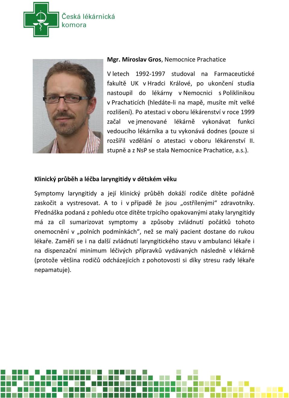 Po atestaci v oboru lékárenství v roce 1999 začal ve jmenované lékárně vykonávat funkci vedoucího lékárníka a tu vykonává dodnes (pouze si rozšířil vzdělání o atestaci v oboru lékárenství II.