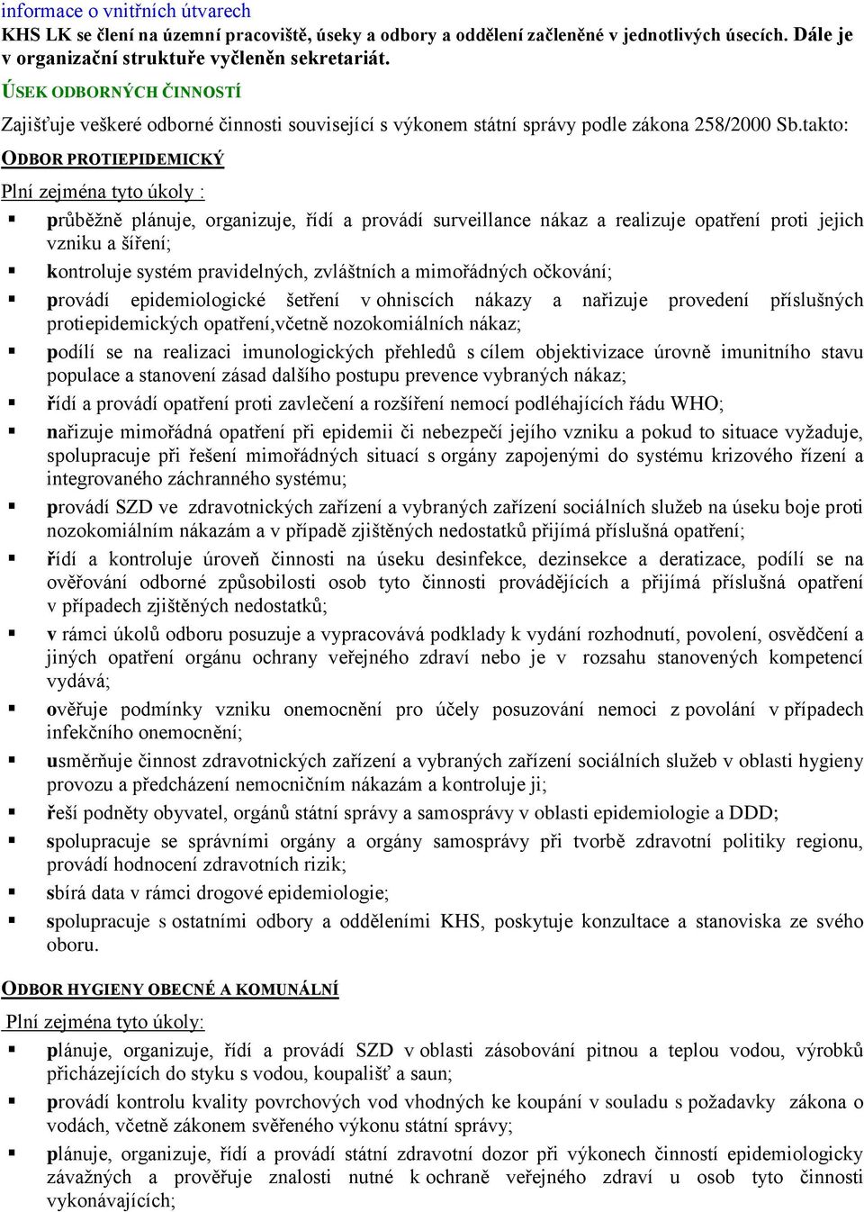 takto: ODBOR PROTIEPIDEMICKÝ Plní zejména tyto úkoly : průběžně plánuje, organizuje, řídí a provádí surveillance nákaz a realizuje opatření proti jejich vzniku a šíření; kontroluje systém