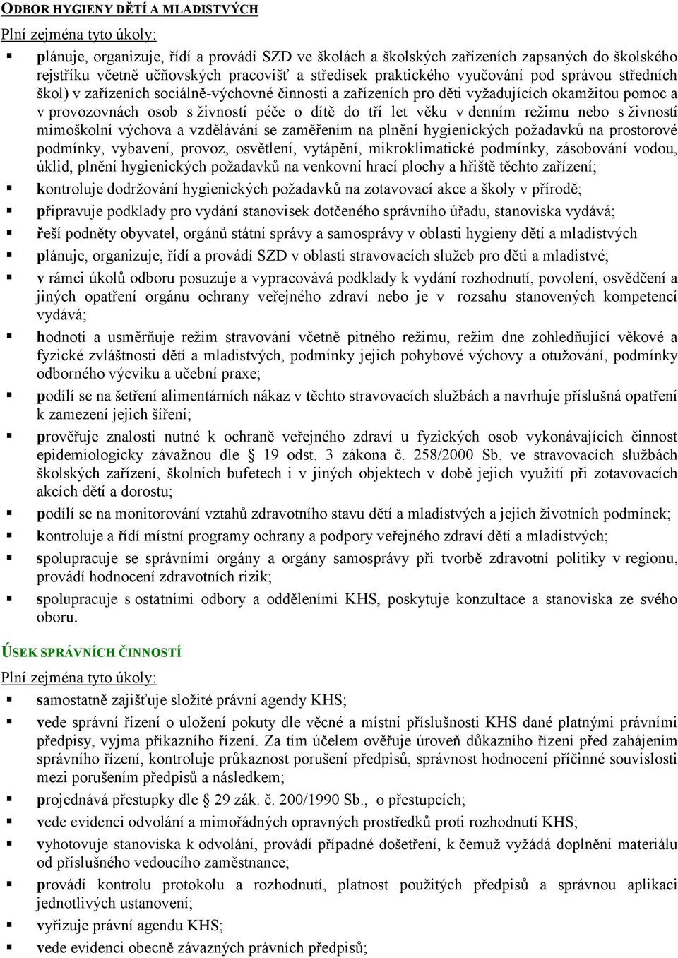 režimu nebo s živností mimoškolní výchova a vzdělávání se zaměřením na plnění hygienických požadavků na prostorové podmínky, vybavení, provoz, osvětlení, vytápění, mikroklimatické podmínky,