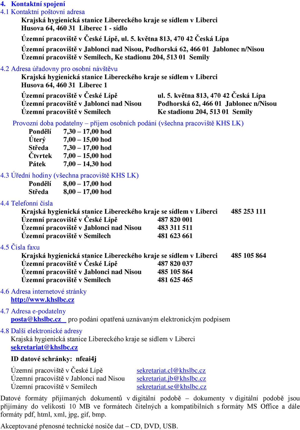 2 Adresa úřadovny pro osobní návštěvu Krajská hygienická stanice Libereckého kraje se sídlem v Liberci Husova 64, 460 31 Liberec 1 Územní pracoviště v České Lípě Územní pracoviště v Jablonci nad