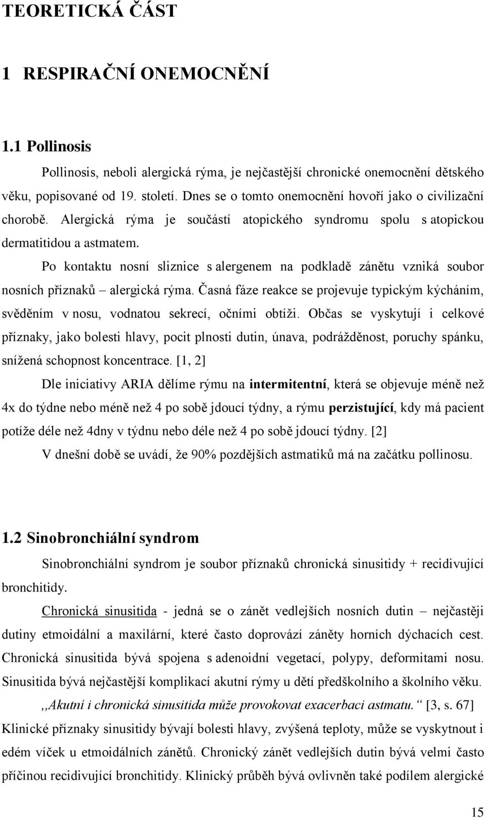 Po kontaktu nosní sliznice s alergenem na podkladě zánětu vzniká soubor nosních příznakŧ alergická rýma.