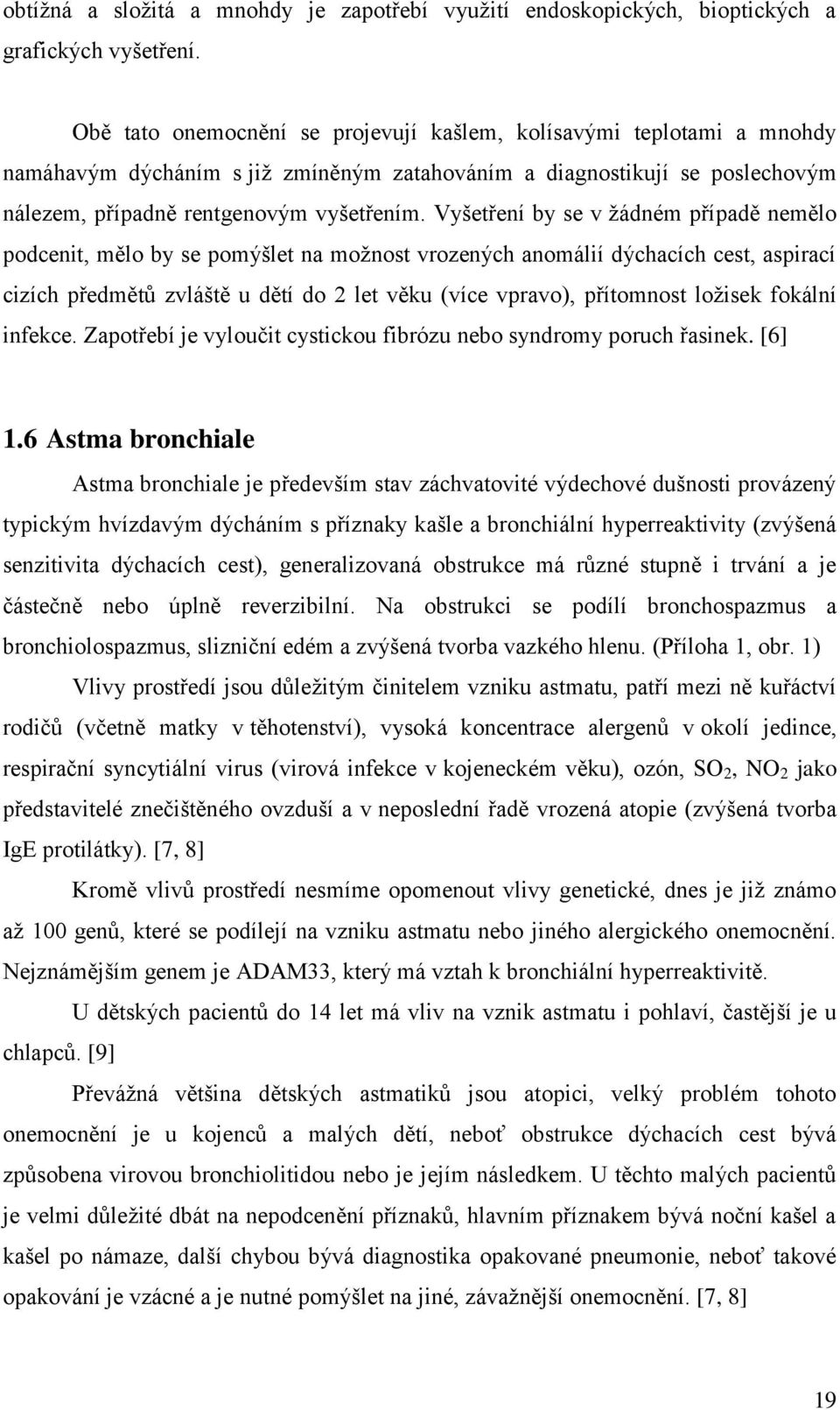 Vyšetření by se v ţádném případě nemělo podcenit, mělo by se pomýšlet na moţnost vrozených anomálií dýchacích cest, aspirací cizích předmětŧ zvláště u dětí do 2 let věku (více vpravo), přítomnost