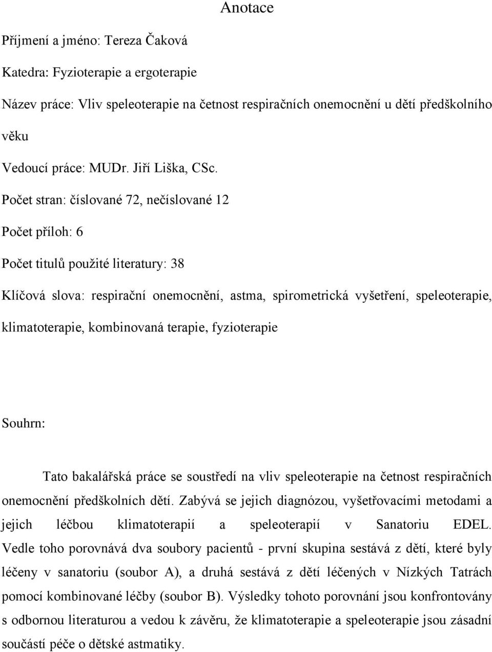 Počet stran: číslované 72, nečíslované 12 Počet příloh: 6 Počet titulŧ pouţité literatury: 38 Klíčová slova: respirační onemocnění, astma, spirometrická vyšetření, speleoterapie, klimatoterapie,