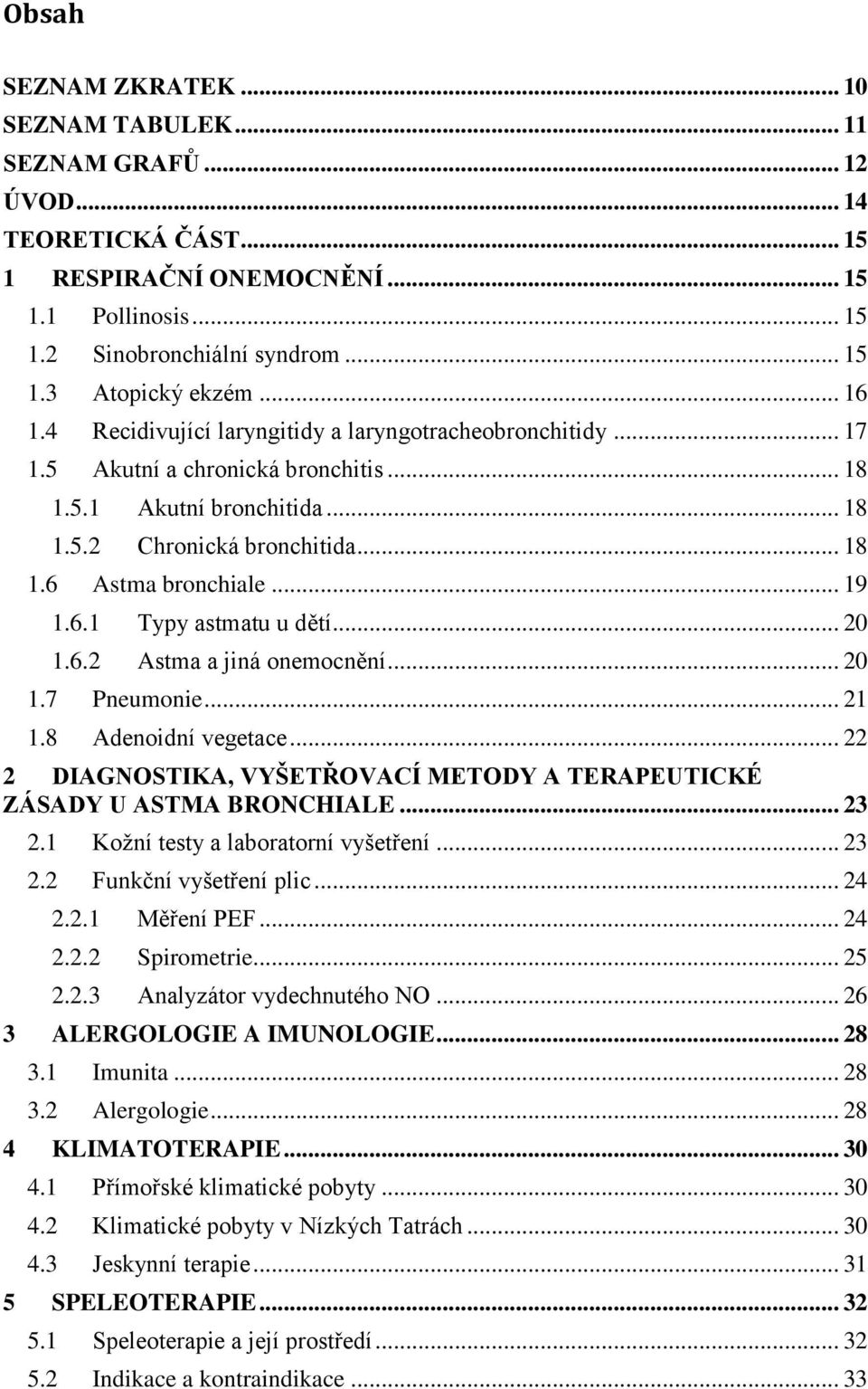 .. 19 1.6.1 Typy astmatu u dětí... 20 1.6.2 Astma a jiná onemocnění... 20 1.7 Pneumonie... 21 1.8 Adenoidní vegetace... 22 2 DIAGNOSTIKA, VYŠETŘOVACÍ METODY A TERAPEUTICKÉ ZÁSADY U ASTMA BRONCHIALE.