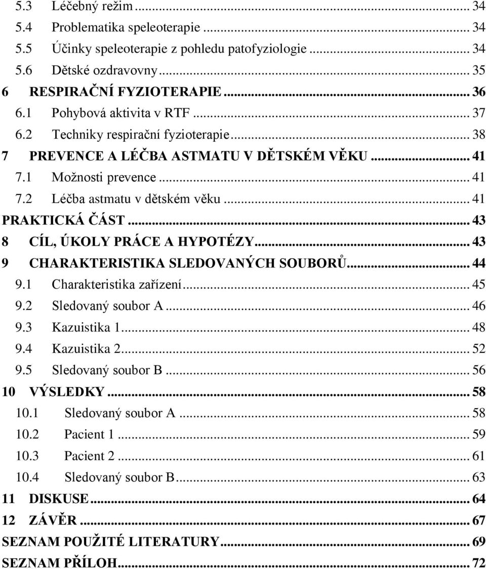 .. 41 PRAKTICKÁ ČÁST... 43 8 CÍL, ÚKOLY PRÁCE A HYPOTÉZY... 43 9 CHARAKTERISTIKA SLEDOVANÝCH SOUBORŮ... 44 9.1 Charakteristika zařízení... 45 9.2 Sledovaný soubor A... 46 9.3 Kazuistika 1... 48 9.