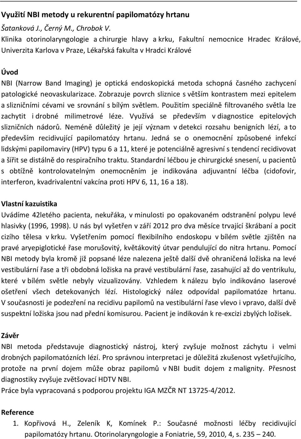 endoskopická metoda schopná časného zachycení patologické neovaskularizace. Zobrazuje povrch sliznice s větším kontrastem mezi epitelem a slizničními cévami ve srovnání s bílým světlem.