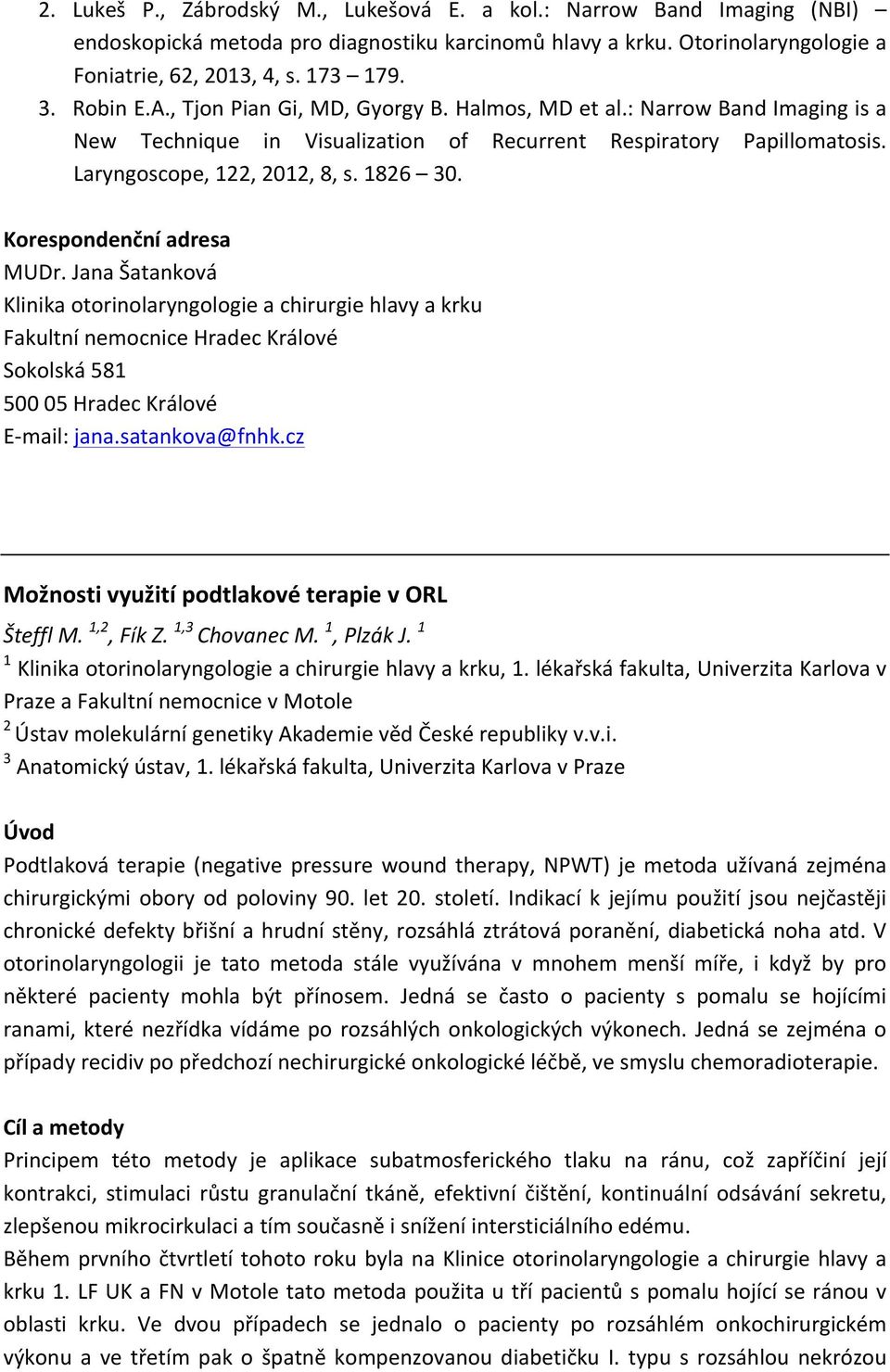 MUDr. Jana Šatanková Klinika otorinolaryngologie a chirurgie hlavy a krku Fakultní nemocnice Hradec Králové Sokolská 581 500 05 Hradec Králové E- mail: jana.satankova@fnhk.