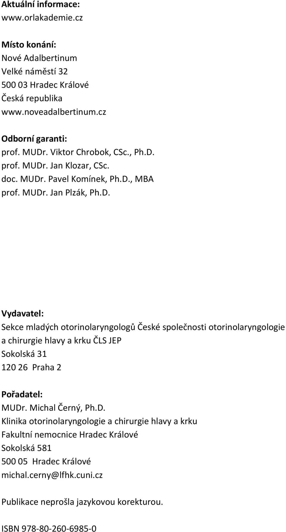 Michal Černý, Ph.D. Klinika otorinolaryngologie a chirurgie hlavy a krku Fakultní nemocnice Hradec Králové Sokolská 581 500 05 Hradec Králové michal.cerny@lfhk.cuni.