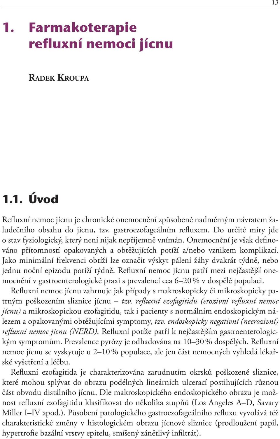 Onemocnění je však definováno přítomností opakovaných a obtěžujících potíží a/nebo vznikem komplikací.