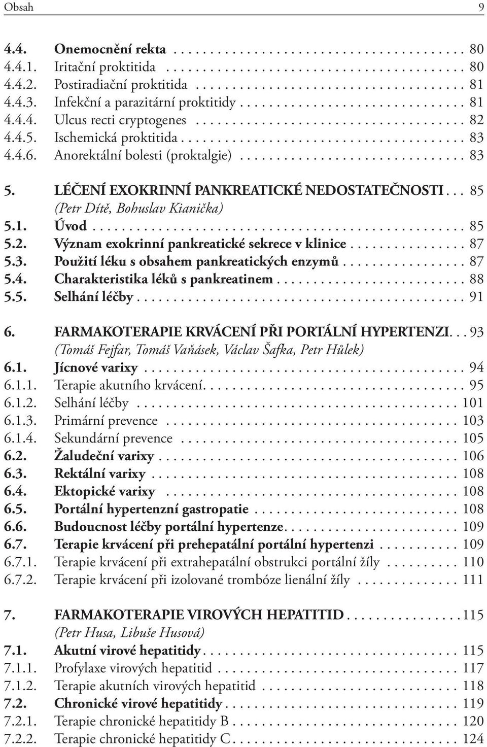 4.6. Anorektální bolesti (proktalgie)............................... 83 5. LÉČENÍ EXOKRINNÍ PANKREATICKÉ NEDOSTATEČNOSTI... 85 (Petr Dítě, Bohuslav Kianička) 5.1. Úvod................................................... 85 5.