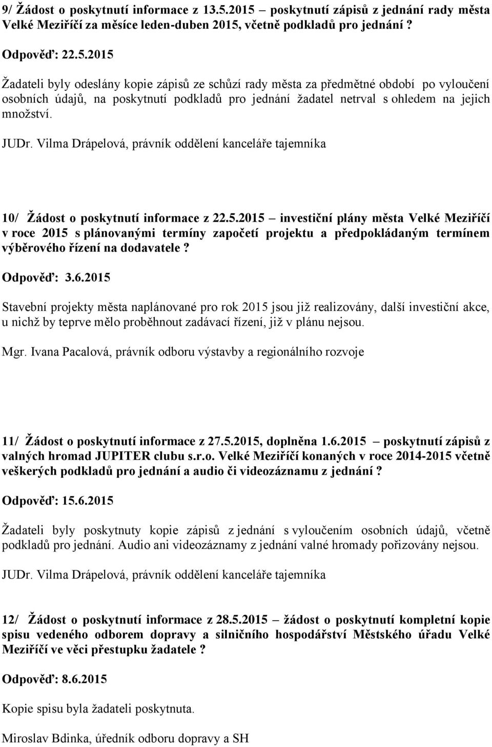 10/ Žádost o poskytnutí informace z 22.5.2015 investiční plány města Velké Meziříčí v roce 2015 s plánovanými termíny započetí projektu a předpokládaným termínem výběrového řízení na dodavatele?