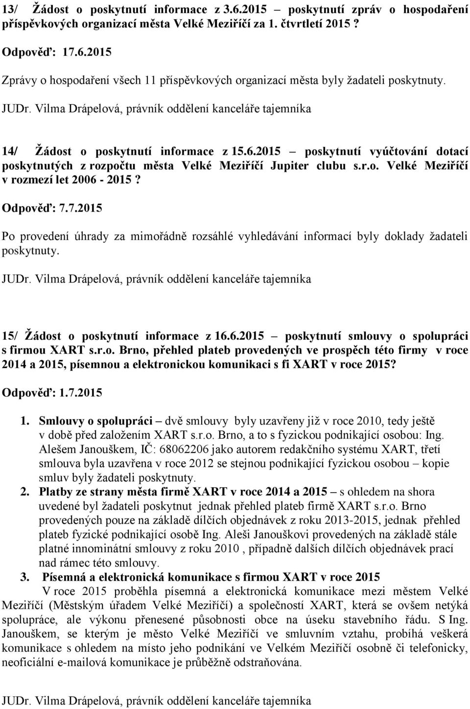 7.2015 Po provedení úhrady za mimořádně rozsáhlé vyhledávání informací byly doklady žadateli poskytnuty. 15/ Žádost o poskytnutí informace z 16.6.2015 poskytnutí smlouvy o spolupráci s firmou XART s.