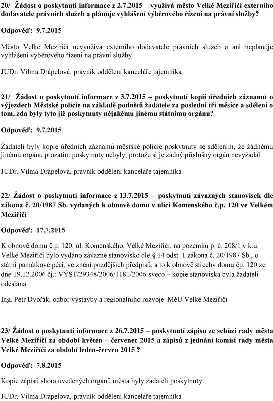 2015 poskytnutí kopií úředních záznamů o výjezdech Městské policie na základě podnětů žadatele za poslední tři měsíce a sdělení o tom, zda byly tyto již poskytnuty nějakému jinému státnímu orgánu?