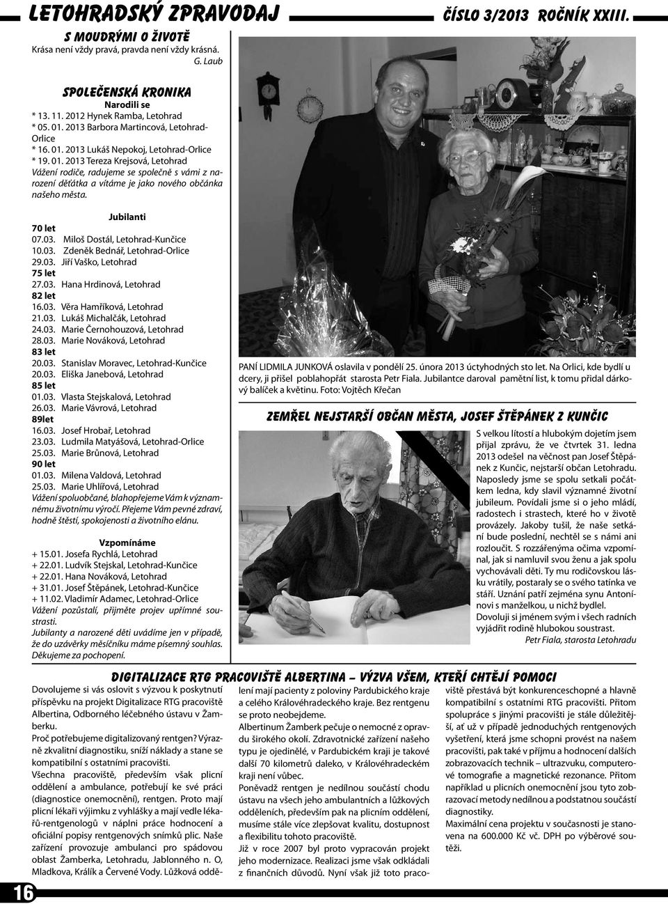 Jubilanti 70 let 07.03. Miloš Dostál, Letohrad-Kunčice 10.03. Zdeněk Bednář, Letohrad-Orlice 29.03. Jiří Vaško, Letohrad 75 let 27.03. Hana Hrdinová, Letohrad 82 let 16.03. Věra Hamříková, Letohrad 21.