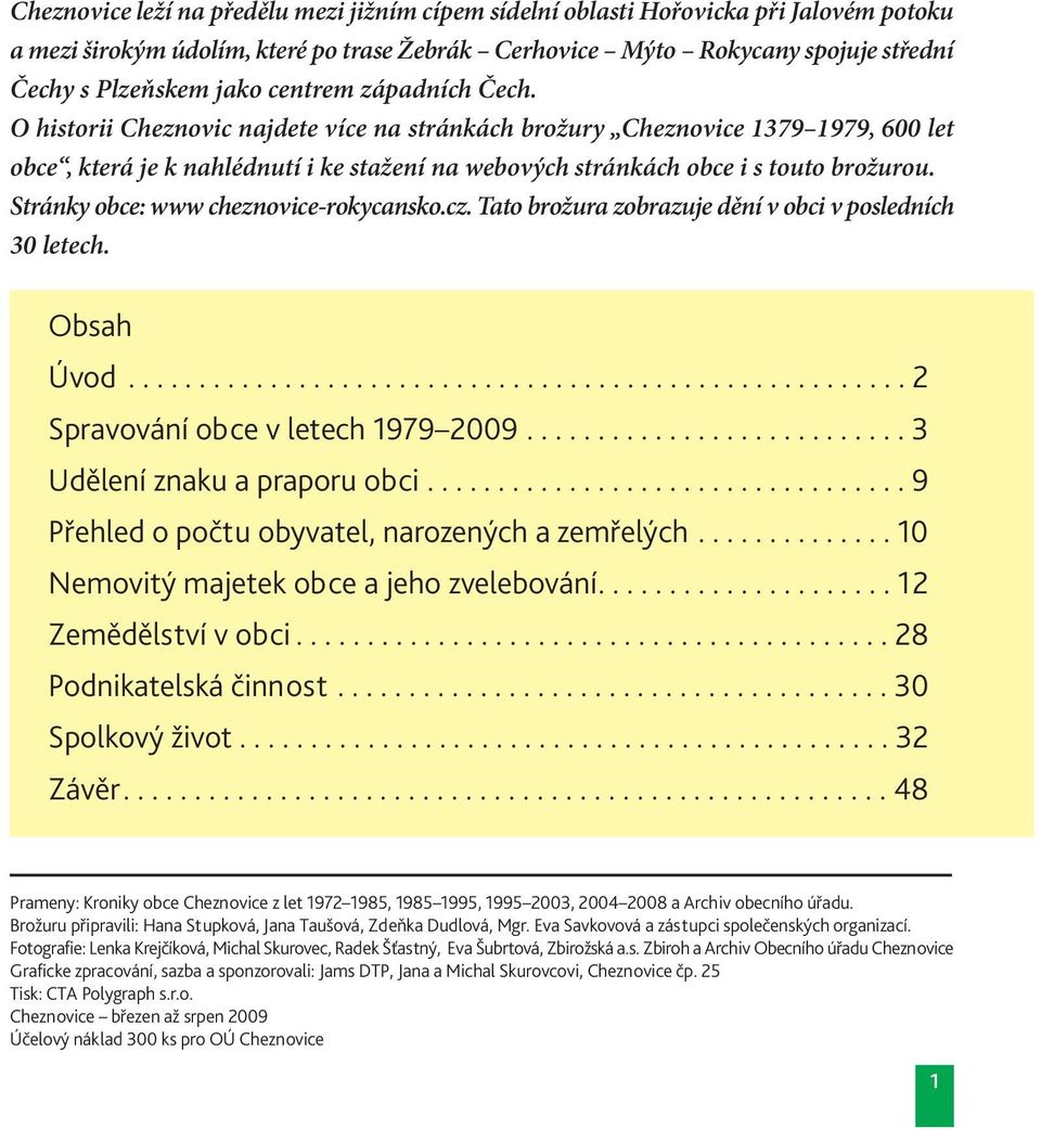 Stránky obce: www cheznovice-rokycansko.cz. Tato brožura zobrazuje dění v obci v posledních 30 letech. Obsah Úvod....................................................... 2 Spravování obce v letech 1979 2009.