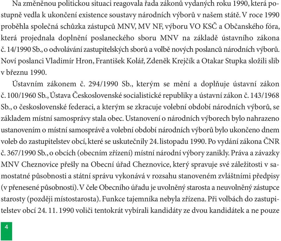 , o odvolávání zastupitelských sborů a volbě nových poslanců národních výborů. Noví poslanci Vladimír Hron, František Kolář, Zdeněk Krejčík a Otakar Stupka složili slib v březnu 1990.