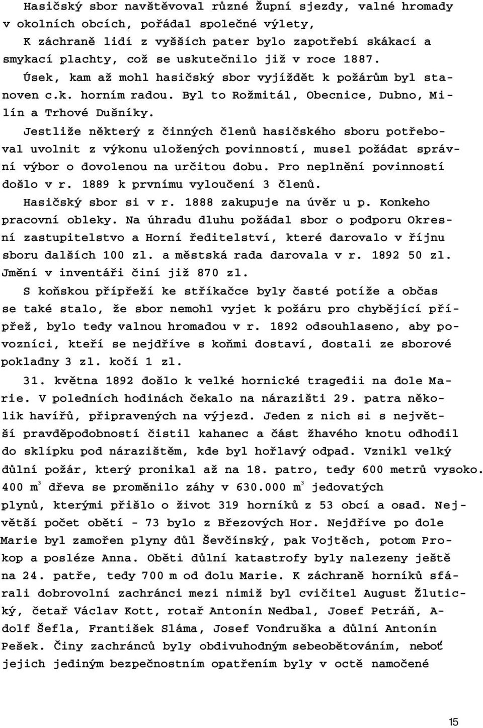 Jestliže některý z činných členů hasičského sboru potřeboval uvolnit z výkonu uložených povinností, musel požádat správní výbor o dovolenou na určitou dobu. Pro neplnění povinností došlo v r.