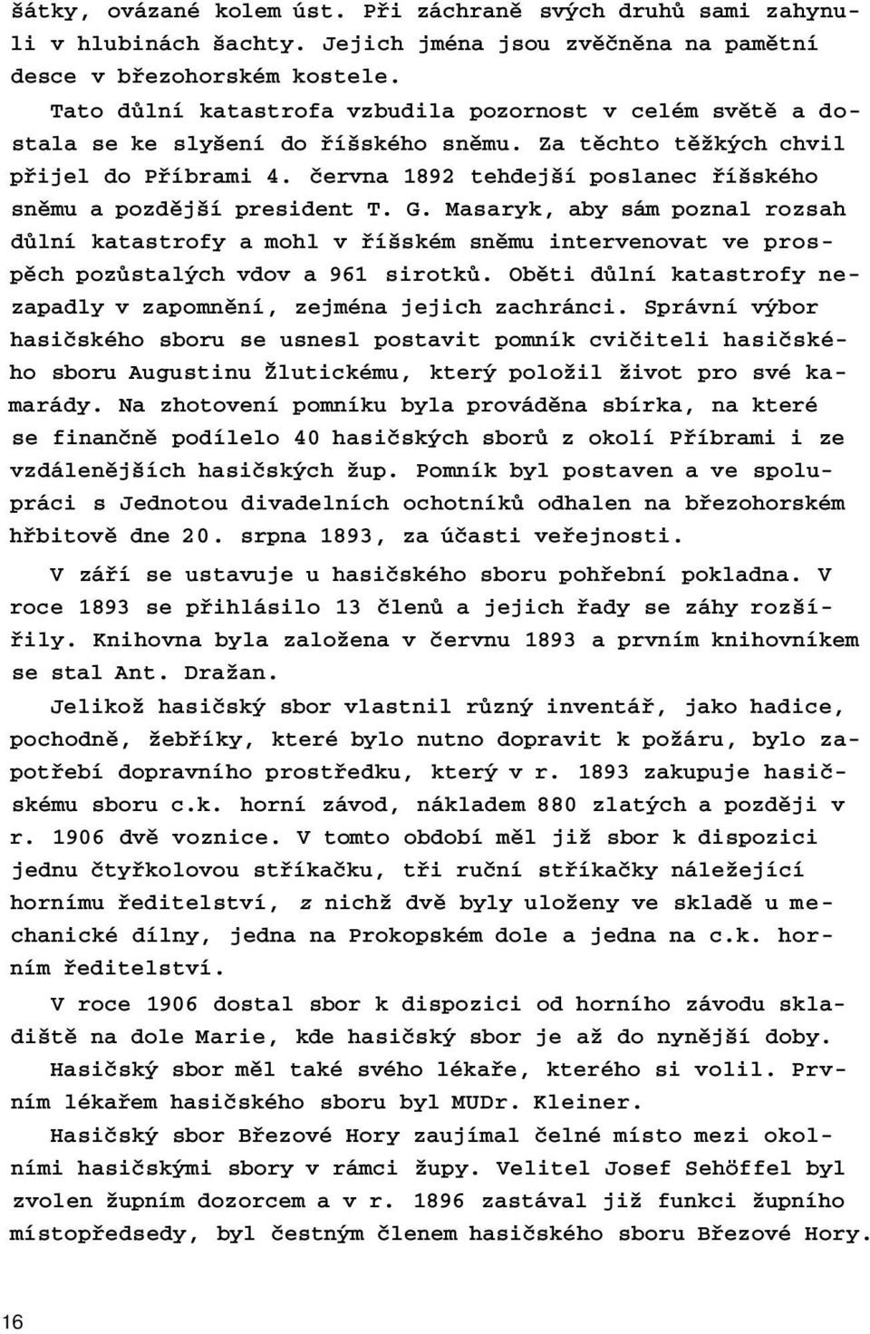 června 1892 tehdejší poslanec říšského sněmu a pozdější president T. G. Masaryk, aby sám poznal rozsah důlní katastrofy a mohl v říšském sněmu intervenovat ve prospěch pozůstalých vdov a 961 sirotků.