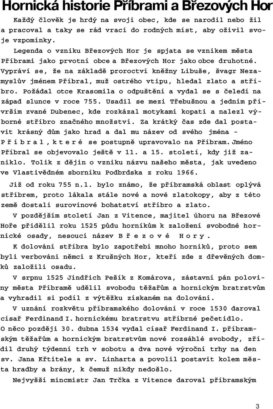 Vypráví se, že na základě proroctví kněžny Libuše, švagr Nezamyslův jménem Příbral, muž ostrého vtipu, hledal zlato a stříbro.