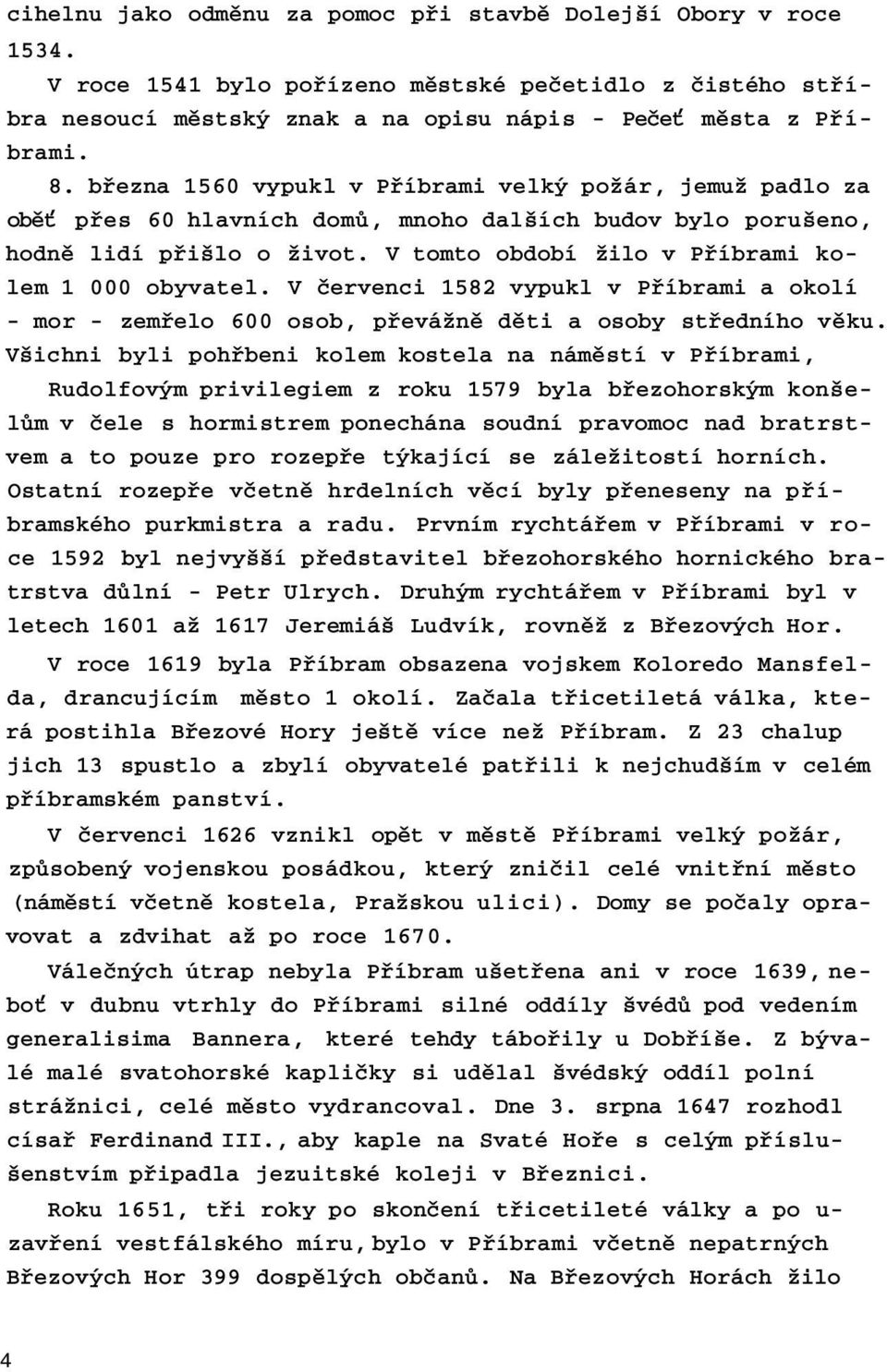 V červenci 1582 vypukl v Příbrami a okolí - mor - zemřelo 600 osob, převážně děti a osoby středního věku.