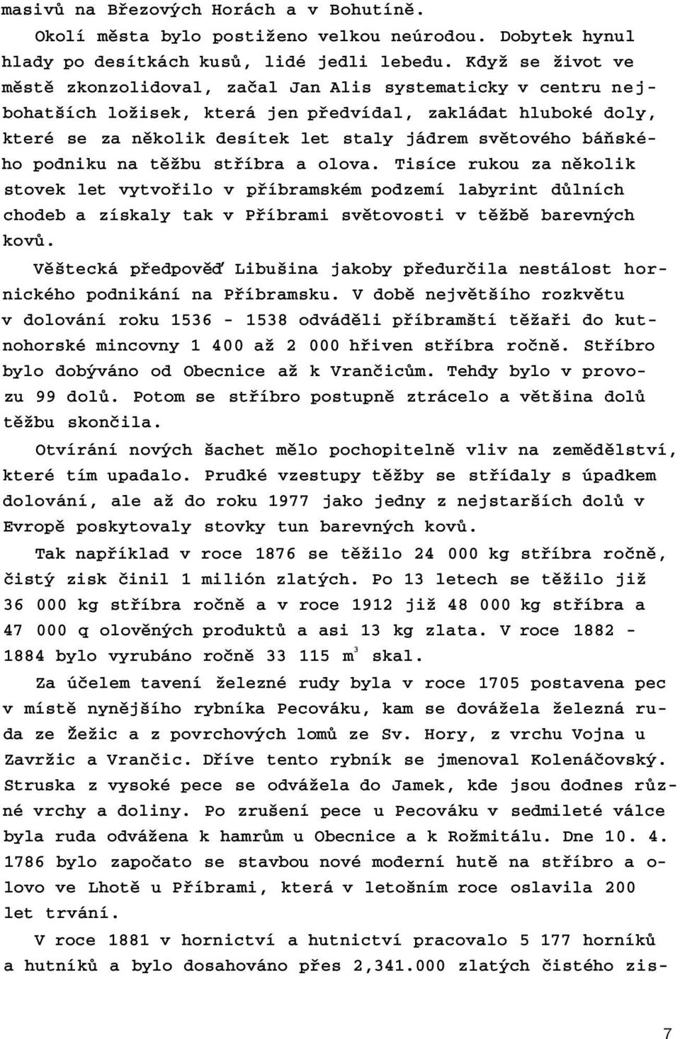 báňského podniku na těžbu stříbra a olova. Tisíce rukou za několik stovek let vytvořilo v příbramském podzemí labyrint důlních chodeb a získaly tak v Příbrami světovosti v těžbě barevných kovů.