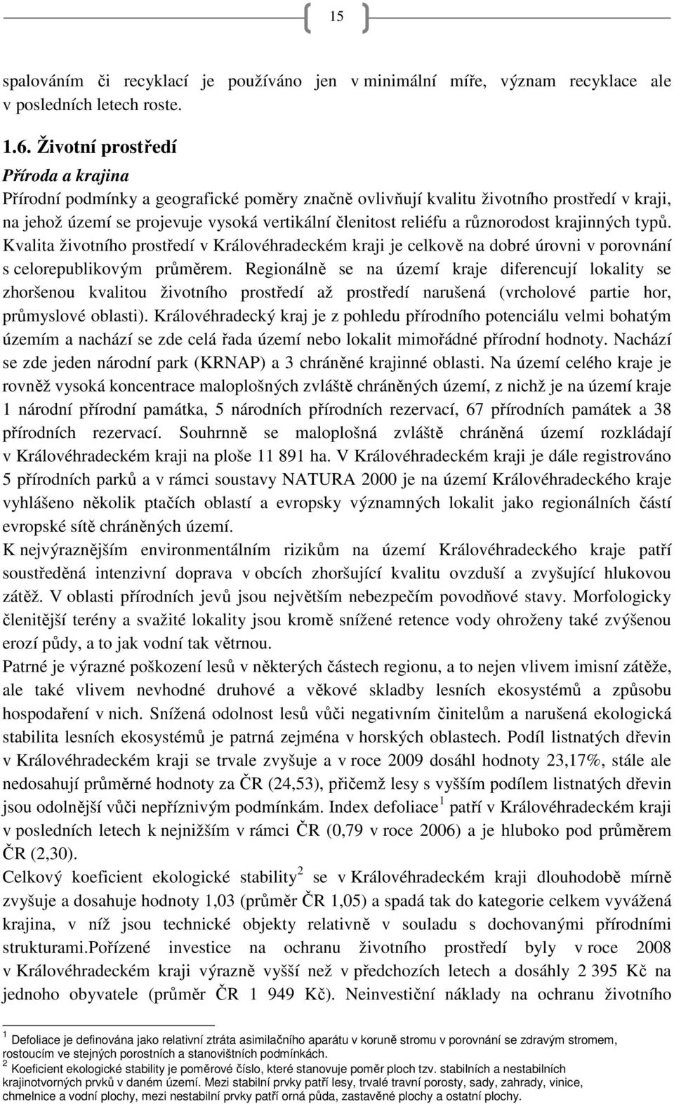 různorodost krajinných typů. Kvalita životního prostředí v Královéhradeckém kraji je celkově na dobré úrovni v porovnání s celorepublikovým průměrem.