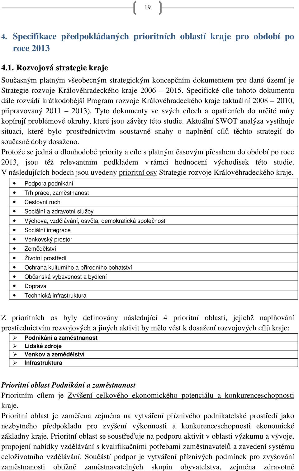 Specifické cíle tohoto dokumentu dále rozvádí krátkodobější Program rozvoje Královéhradeckého kraje (aktuální 2008 200, připravovaný 20 203).