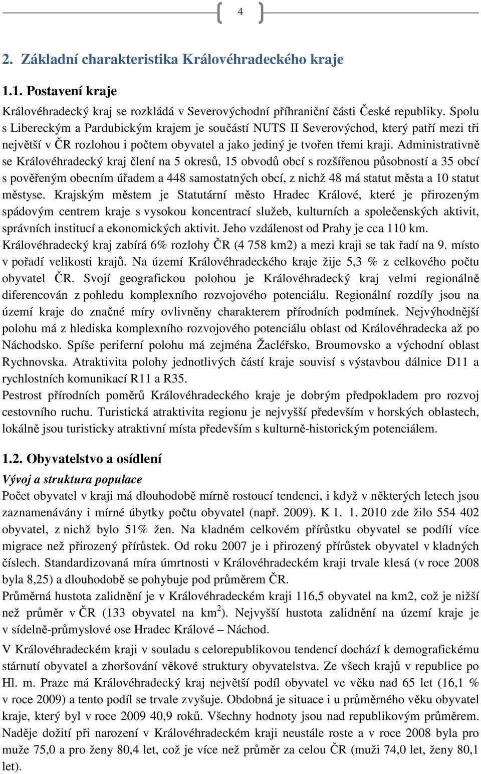 Administrativně se Královéhradecký kraj člení na 5 okresů, 5 obvodů obcí s rozšířenou působností a 35 obcí s pověřeným obecním úřadem a 448 samostatných obcí, z nichž 48 má statut města a 0 statut