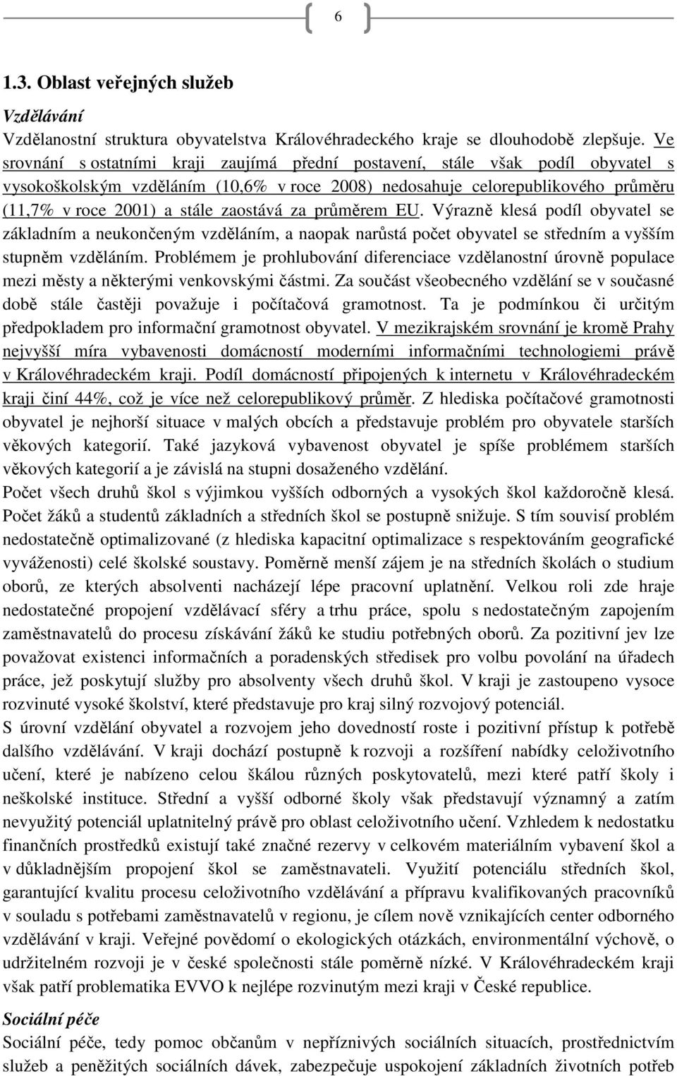 za průměrem EU. Výrazně klesá podíl obyvatel se základním a neukončeným vzděláním, a naopak narůstá počet obyvatel se středním a vyšším stupněm vzděláním.