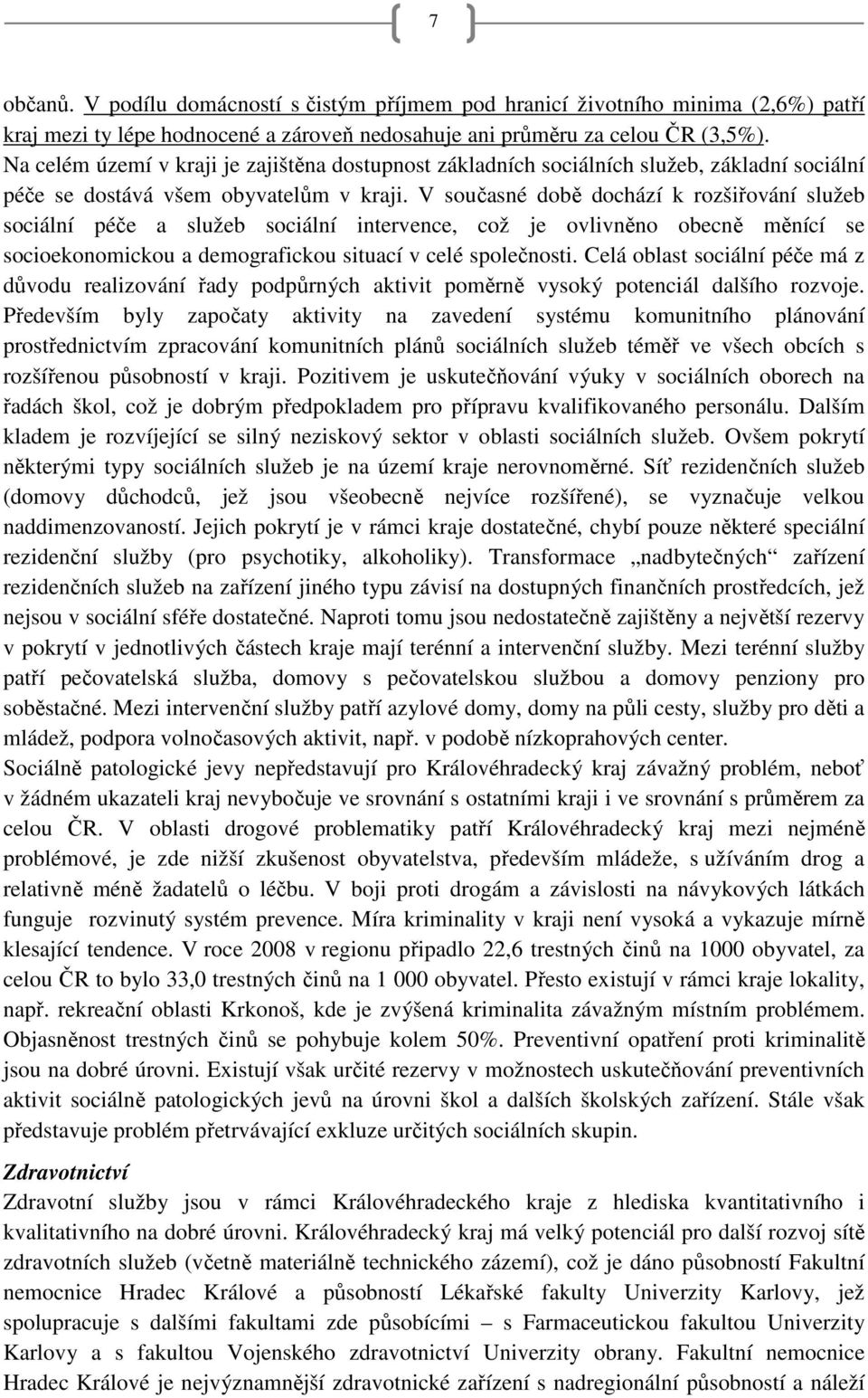 V současné době dochází k rozšiřování služeb sociální péče a služeb sociální intervence, což je ovlivněno obecně měnící se socioekonomickou a demografickou situací v celé společnosti.