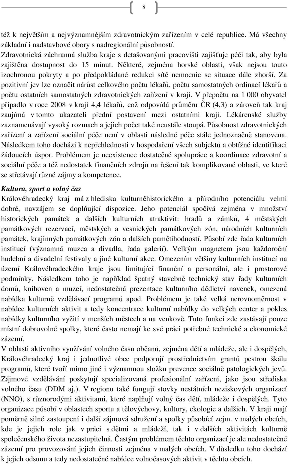 Některé, zejména horské oblasti, však nejsou touto izochronou pokryty a po předpokládané redukci sítě nemocnic se situace dále zhorší.