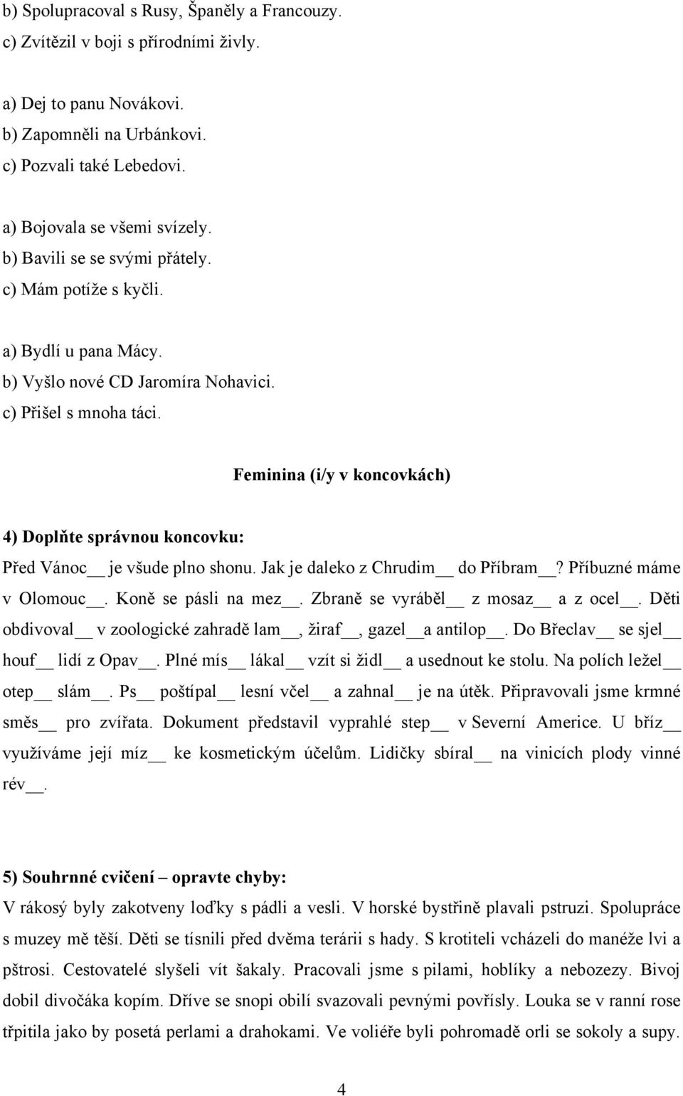 Feminina (i/y v koncovkách) 4) Doplňte správnou koncovku: Před Vánoc je všude plno shonu. Jak je daleko z Chrudim do Příbram? Příbuzné máme v Olomouc. Koně se pásli na mez.