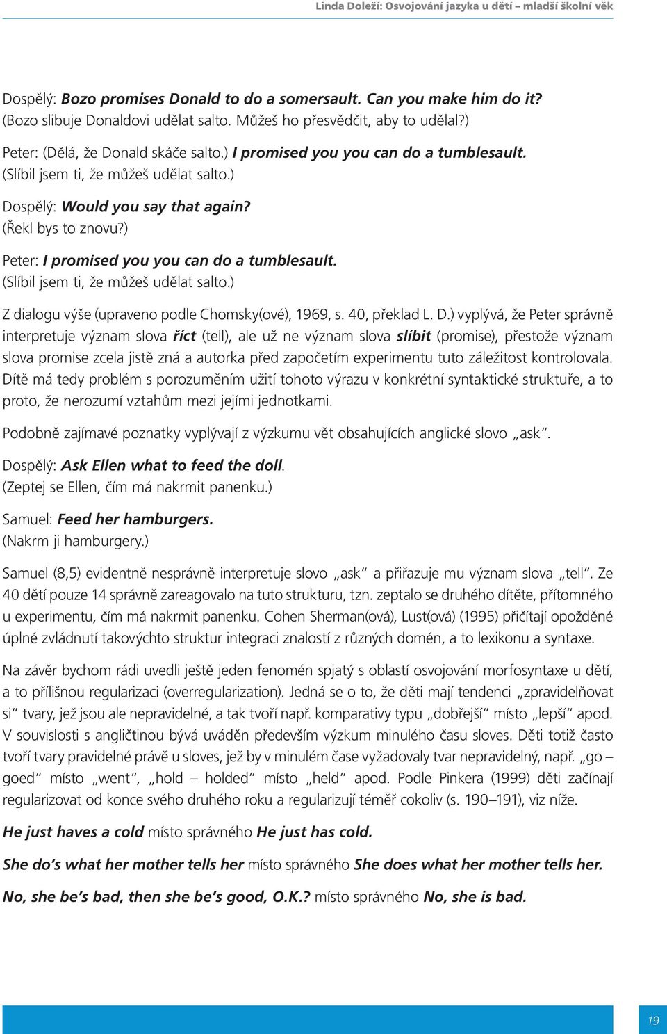(Řekl bys to znovu?) Peter: I promised you you can do a tumblesault. (Slíbil jsem ti, že můžeš udělat salto.) Z dialogu výše (upraveno podle Chomsky(ové), 1969, s. 40, překlad L. D.